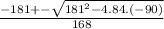 \frac{-181+-\sqrt{181^{2}- 4.84.(-90) } }{168 } }