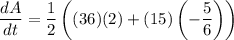 \displaystyle \frac{dA}{dt} = \frac{1}{2}\left((36)(2)+(15)\left(-\frac{5}{6}\right)\right)