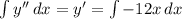 \int {y''} \, dx  = y'=  \int {-12x} \, dx