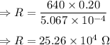 \Rightarrow R=\dfrac{640\times 0.20}{5.067\times 10^{-4}}\\\\\Rightarrow R=25.26\times 10^4\ \Omega