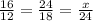 \frac{16}{12} = \frac{24}{18} = \frac{x}{24}