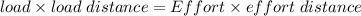 load\times load\;distance=Effort\times effort\;distance