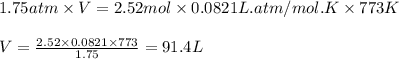 1.75 atm\times V=2.52mol\times 0.0821L.atm/mol.K\times 773K\\\\V=\frac{2.52\times 0.0821\times 773}{1.75}=91.4L
