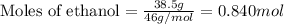 \text{Moles of ethanol}=\frac{38.5g}{46g/mol}=0.840 mol