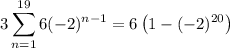 \displaystyle3\sum_{n=1}^{19}6(-2)^{n-1} = 6\left(1 -(-2)^{20}\right)