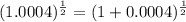 (1.0004)^{\frac{1}{2}}=(1+0.0004)^{\frac{1}{2}}