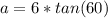 a=6*tan(60)