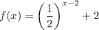 f(x) = \left (\dfrac{1}{2} \right)^{x - 2} + 2