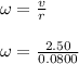 \omega=\frac{v}{r}\\\\\omega=\frac{2.50}{0.0800}