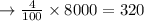 \to \frac{4}{100} \times 8000 = 320