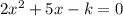 2x^2+5x-k=0