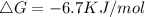 \triangle G= -6.7 KJ/mol