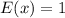 E(x)=1