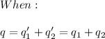 When: \\\\q = q_{1}' + q_{2}' = q_1 + q_2