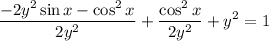 \displaystyle \frac{-2y^2\sin x-\cos ^2x}{2y^2} + \frac{\cos ^2 x}{2y^2} + y^2 = 1