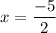 x=\dfrac{-5}{2}