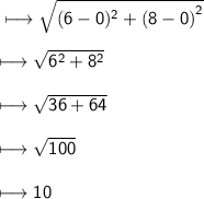 \\ \sf\longmapsto  \sqrt{(6 - 0) {}^{2} +  {(8 - 0)}^{2}  }  \\ \\ \sf\longmapsto  \sqrt{ {6}^{2}  +  {8}^{2} }  \\ \\ \sf\longmapsto  \sqrt{36 + 64  }  \\ \\ \sf\longmapsto  \sqrt{100}  \\ \\ \sf\longmapsto 10