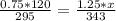 \frac{0.75*120}{295}=\frac{1.25*x}{343}