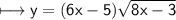 \\ \sf\longmapsto y=(6x-5)\sqrt{8x-3}
