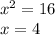 x^{2}  = 16\\x=4