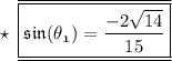 \star \:  \:  \underline{ \overline{ \boxed{ \frak{ sin (\theta_{1})} =  \frac{-2 \sqrt{14} }{15} }}}