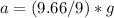 a = (9.66/9) * g