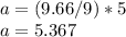 a = (9.66/9) * 5\\a = 5.367