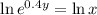 \ln{e^{0.4y}} = \ln{x}