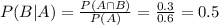 P(B|A) = \frac{P(A \cap B)}{P(A)} = \frac{0.3}{0.6} = 0.5