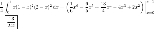 \displaystyle\frac14\int_0^1x(1-x)^2(2-x)^2\,\mathrm dx = \left(\frac16x^6-\frac65x^5+\frac{13}4x^4-4x^3+2x^2\right)\bigg|_{x=0}^{x=1} \\\\ = \boxed{\frac{13}{240}}