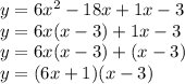 y = 6x^2 - 18x+1x - 3\\y = 6x(x- 3)+1x - 3\\y = 6x(x- 3)+(x - 3)\\y = (6x+1)(x- 3)