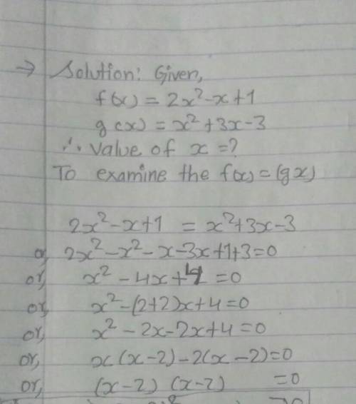Please solve this problem

if f(x) = 2x ^ 2 - x + 1 , g(x) = x ^ 2 + 3x - 3 and f(x) = g(x) , then f