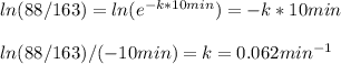 ln(88/163) = ln(e^{-k*10min}) = -k*10min\\\\ln(88/163)/(-10 min) = k = 0.062 min^{-1}
