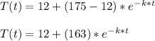 T(t) = 12 +  (175 - 12)*e^{-k*t}\\\\T(t) = 12 + (163)*e^{-k*t}