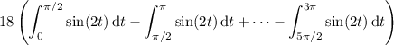 \displaystyle 18 \left(\int_0^{\pi/2} \sin(2t) \,\mathrm dt - \int_{\pi/2}^\pi \sin(2t) \,\mathrm dt + \cdots - \int_{5\pi/2}^{3\pi} \sin(2t) \,\mathrm dt\right)