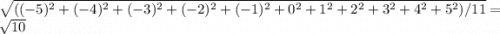\sqrt{((-5)^2+(-4)^2+(-3)^2+(-2)^2+(-1)^2+0^2+1^2+2^2+3^2+4^2+5^2)/11} =  \sqrt{10}