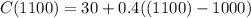 C(1100)= 30+0.4((1100)-1000)