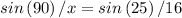 sin\left(90\right)/x=sin\left(25\right)/16