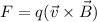 $F=q(\vec v \times \vec B)$