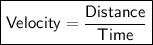 \boxed{\large{\sf Velocity=\dfrac{Distance}{Time}}}