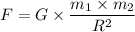 F = G \times \dfrac{m_1 \times m_2}{R^2}