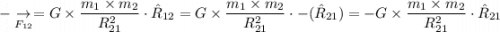 -\underset{F_{12}}{\rightarrow} = G \times \dfrac{m_1 \times m_2}{R_{21}^2} \cdot \hat R_{12} = G \times \dfrac{m_1 \times m_2}{R_{21}^2} \cdot -(\hat R_{21}) = -G \times \dfrac{m_1 \times m_2}{R_{21}^2} \cdot \hat R_{21}