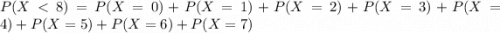 P(X < 8) = P(X = 0) + P(X = 1) + P(X = 2) + P(X = 3) + P(X = 4) + P(X = 5) + P(X = 6) + P(X = 7)