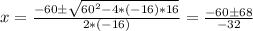 x = \frac{-60 \pm \sqrt{60^2 - 4*(-16)*16} }{2*(-16)}  = \frac{-60 \pm 68}{-32}