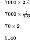 = \bold{7000 \times 2\%}\\\\= \bold{7000 \times \frac{2}{100}}\\\\= \bold{70\times 2}\\\\= \bold{\$140}