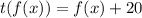 t(f(x)) = f(x) + 20