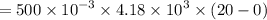 $=500 \times 10^{-3} \times 4.18 \times 10^3 \times (20-0)$