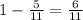 1 - \frac{5}{11} = \frac{6}{11}