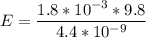 E = \dfrac{1.8*10^{-3}*9.8}{4.4*10^{-9}}