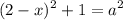 \displaystyle (2-x)^2+ 1 = a^2